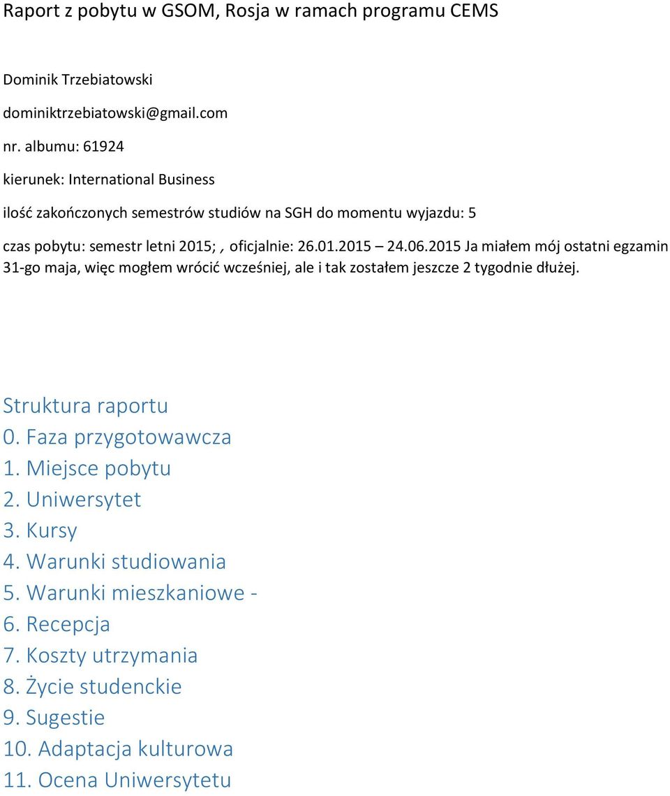 01.2015 24.06.2015 Ja miałem mój ostatni egzamin 31-go maja, więc mogłem wrócić wcześniej, ale i tak zostałem jeszcze 2 tygodnie dłużej. Struktura raportu 0.