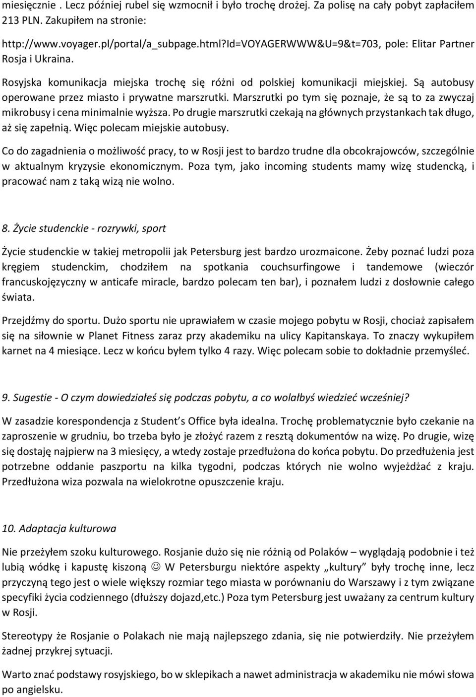 Są autobusy operowane przez miasto i prywatne marszrutki. Marszrutki po tym się poznaje, że są to za zwyczaj mikrobusy i cena minimalnie wyższa.