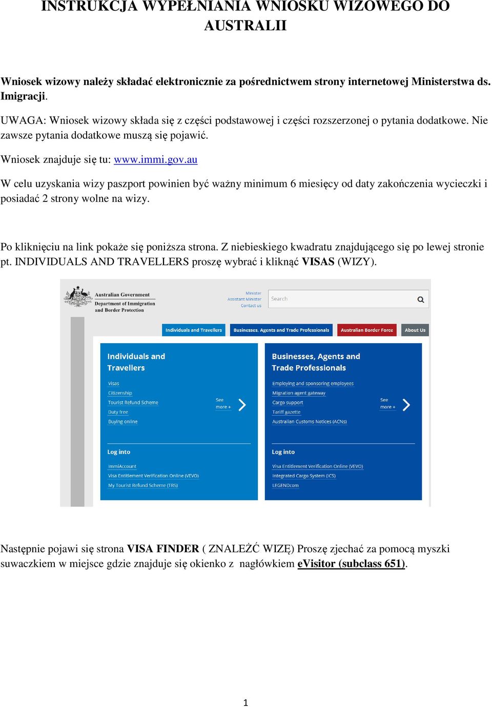 au W celu uzyskania wizy paszport powinien być ważny minimum 6 miesięcy od daty zakończenia wycieczki i posiadać 2 strony wolne na wizy. Po kliknięciu na link pokaże się poniższa strona.