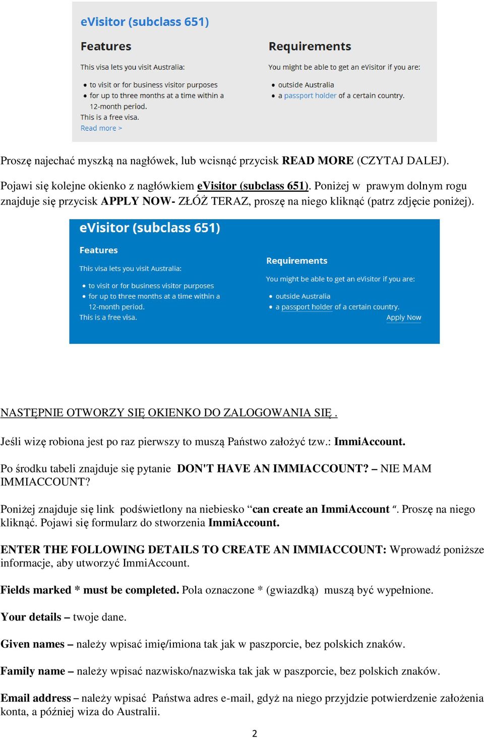 Jeśli wizę robiona jest po raz pierwszy to muszą Państwo założyć tzw.: ImmiAccount. Po środku tabeli znajduje się pytanie DON'T HAVE AN IMMIACCOUNT? NIE MAM IMMIACCOUNT?