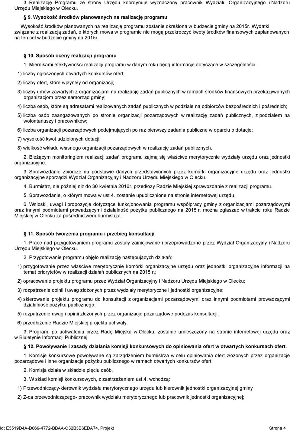 Wydatki związane z realizacją zadań, o których mowa w programie nie mogą przekroczyć kwoty środków finansowych zaplanowanych na ten cel w budżecie gminy na 2015r. 10.