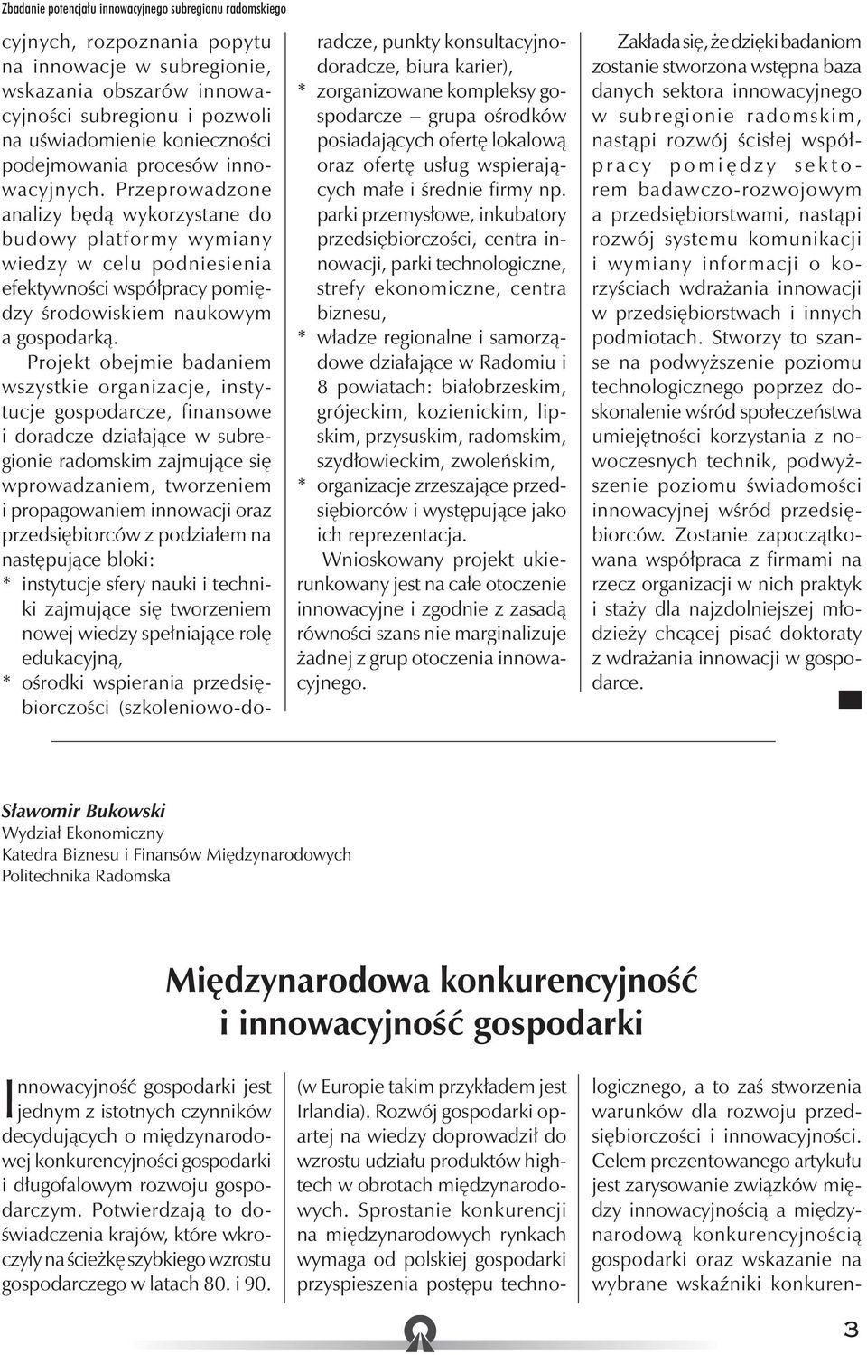 Projekt obejmie badaniem wszystkie organizacje, instytucje gospodarcze, finansowe i doradcze działające w subregionie radomskim zajmujące się wprowadzaniem, tworzeniem i propagowaniem innowacji oraz