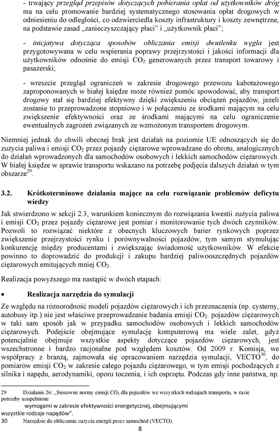 wspierania poprawy przejrzystości i jakości informacji dla użytkowników odnośnie do emisji CO 2 generowanych przez transport towarowy i pasażerski; - wreszcie przegląd ograniczeń w zakresie drogowego