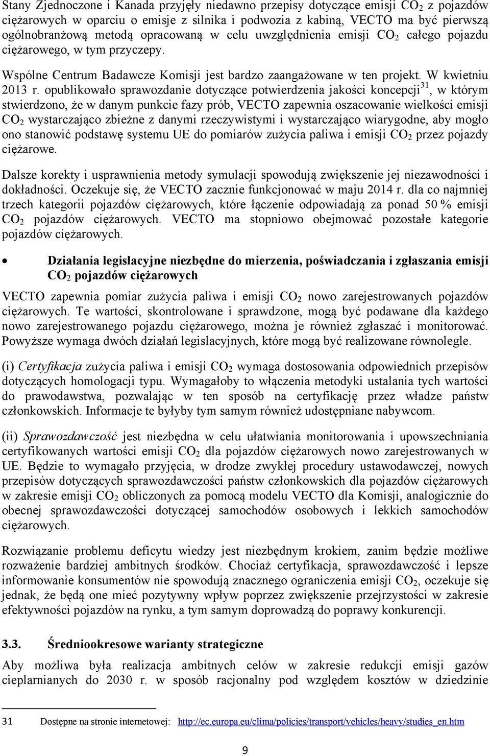 opublikowało sprawozdanie dotyczące potwierdzenia jakości koncepcji 31, w którym stwierdzono, że w danym punkcie fazy prób, VECTO zapewnia oszacowanie wielkości emisji CO 2 wystarczająco zbieżne z