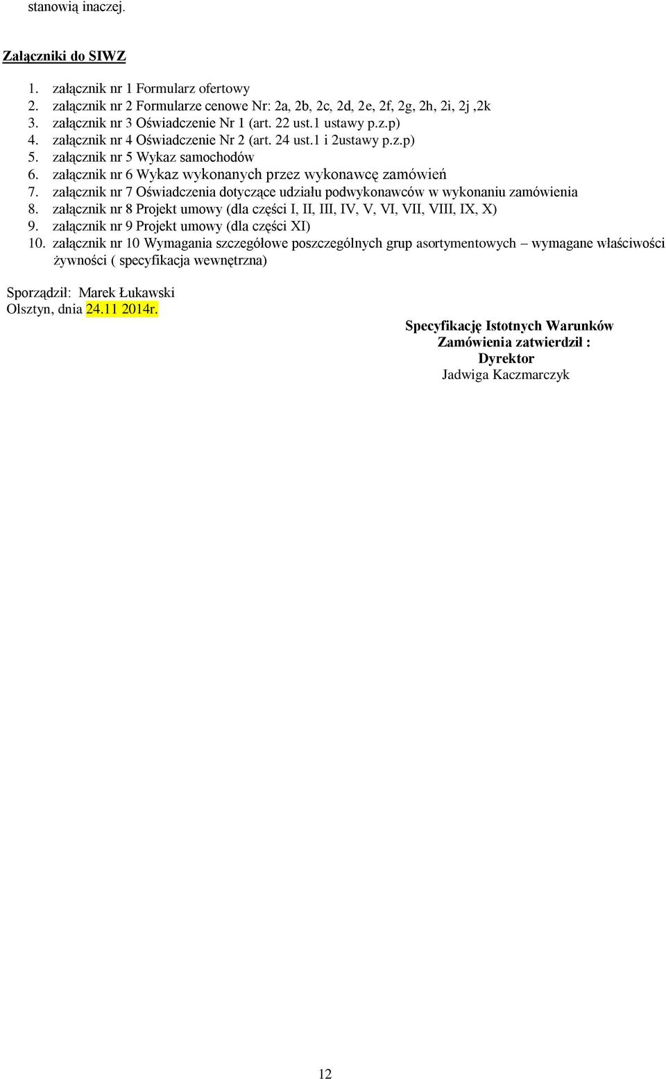 załącznik nr 7 Oświadczenia dotyczące udziału podwykonawców w wykonaniu zamówienia 8. załącznik nr 8 Projekt umowy (dla części I, II, III, IV, V, VI, VII, VIII, IX, X) 9.