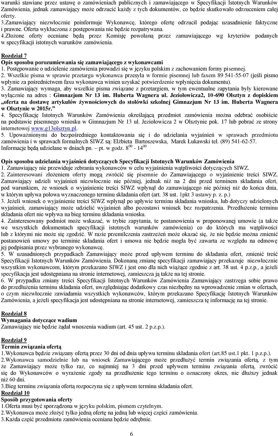 4.Złożone oferty oceniane będą przez Komisję powołaną przez zamawiającego wg kryteriów podanych w specyfikacji istotnych warunków zamówienia.