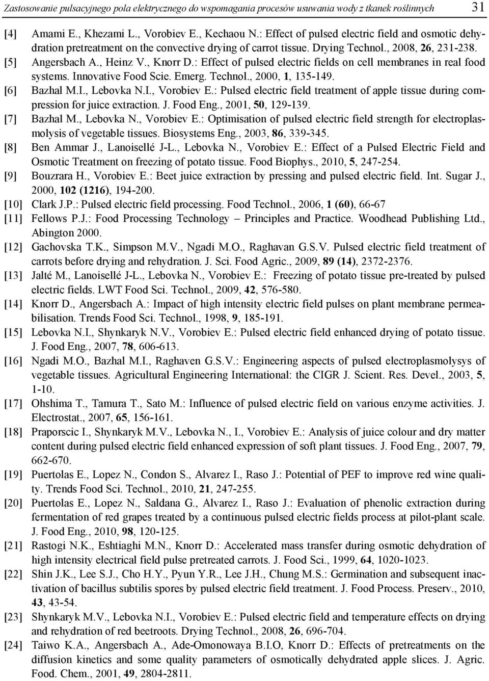 : Effect of pulsed electric fields on cell membranes in real food systems. Innovative Food Scie. Emerg. Technol., 2000, 1, 135-149. [6] Bazhal M.I., Lebovka N.I., Vorobiev E.