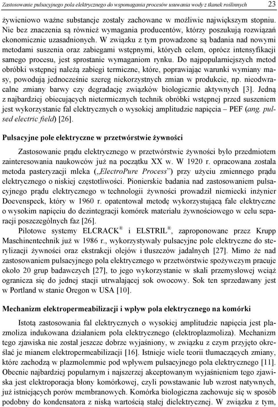 W związku z tym prowadzone są badania nad nowymi metodami suszenia oraz zabiegami wstępnymi, których celem, oprócz intensyfikacji samego procesu, jest sprostanie wymaganiom rynku.