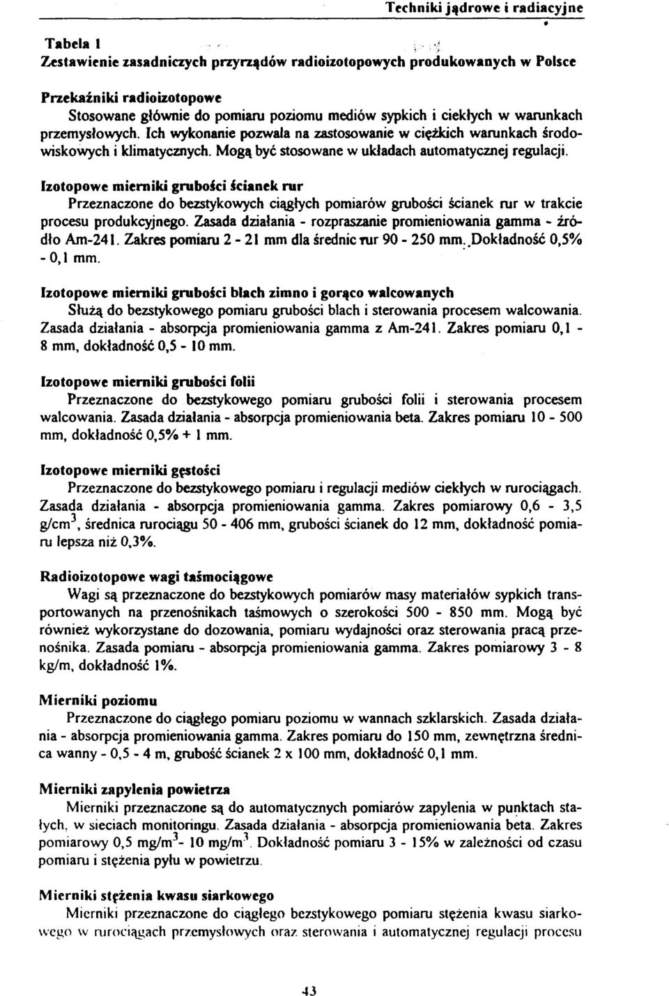 Izotopowe mierniki grubości ścianek rur Przeznaczone do bezstykowych ciągłych pomiarów grubości ścianek rur w trakcie procesu produkcyjnego.