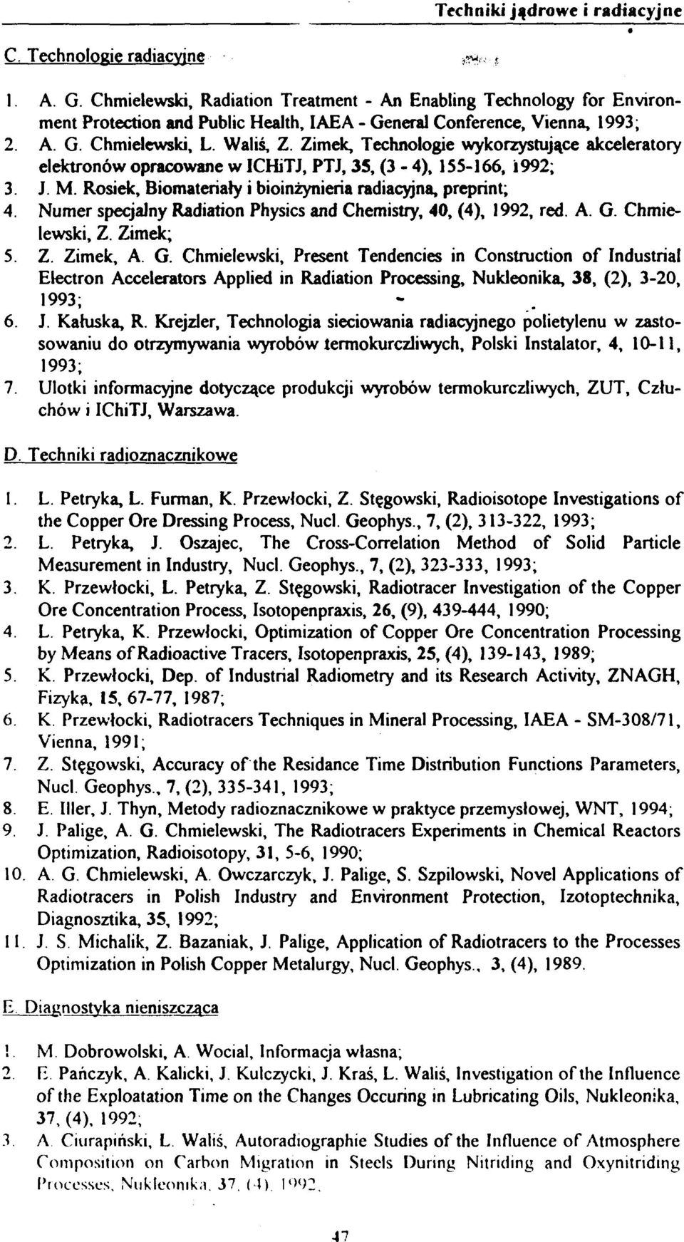 Zimek, Technologie wykorzystujące akceleratory elektronów opracowane w ICHiTJ, PTJ, 35, (3-4), 155-166, i992; 3. J. M. Rosiek, Biomateriały i bioinżynieria radiacyjna, preprint; 4.