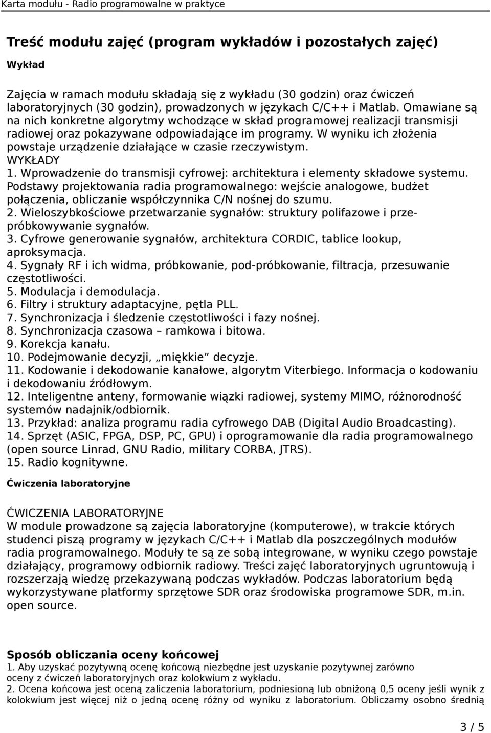 W wyniku ich złożenia powstaje urządzenie działające w czasie rzeczywistym. WYKŁADY 1. Wprowadzenie do transmisji cyfrowej: architektura i elementy składowe systemu.