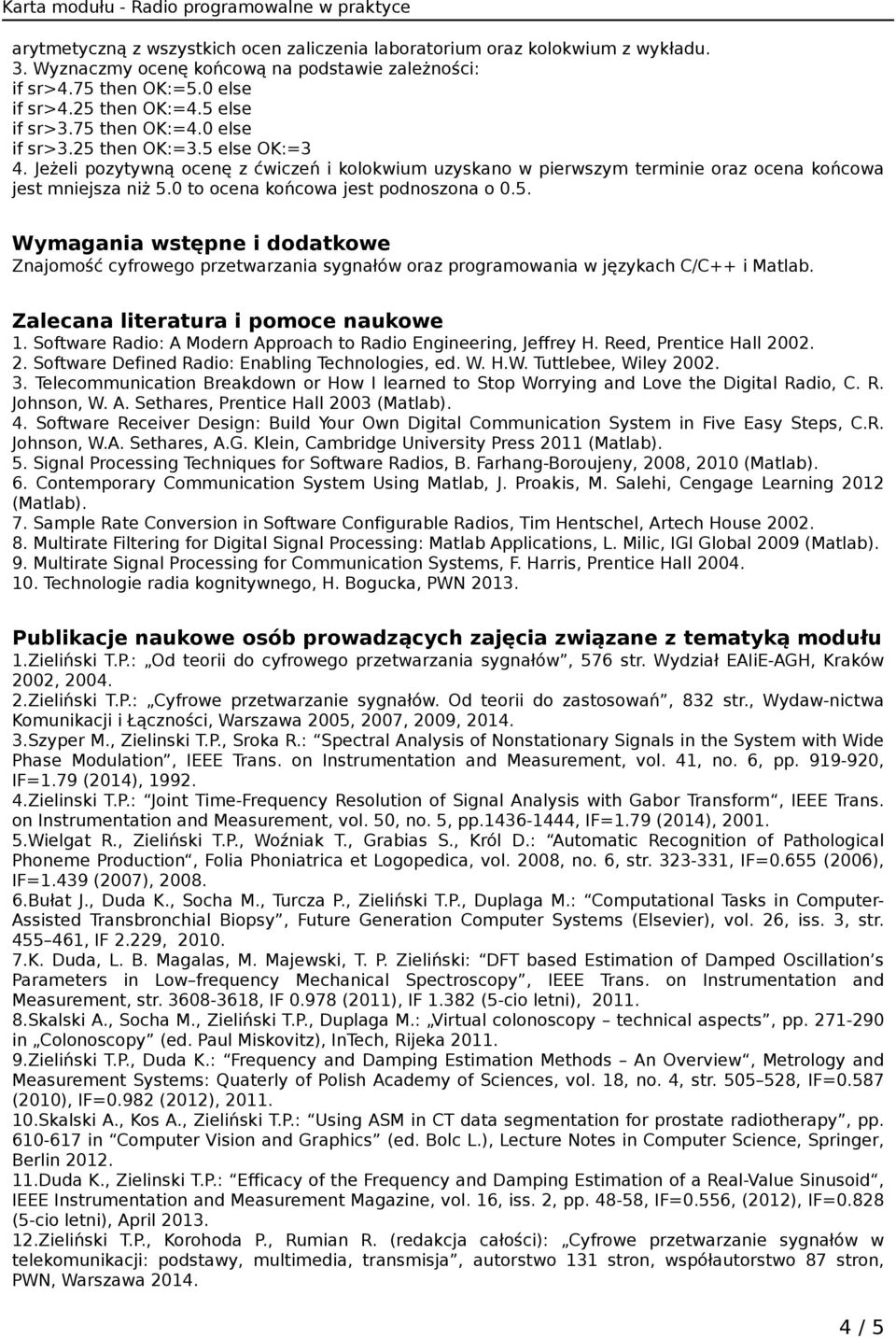 0 to ocena końcowa jest podnoszona o 0.5. Wymagania wstępne i dodatkowe Znajomość cyfrowego przetwarzania sygnałów oraz programowania w językach C/C++ i Matlab. Zalecana literatura i pomoce naukowe 1.