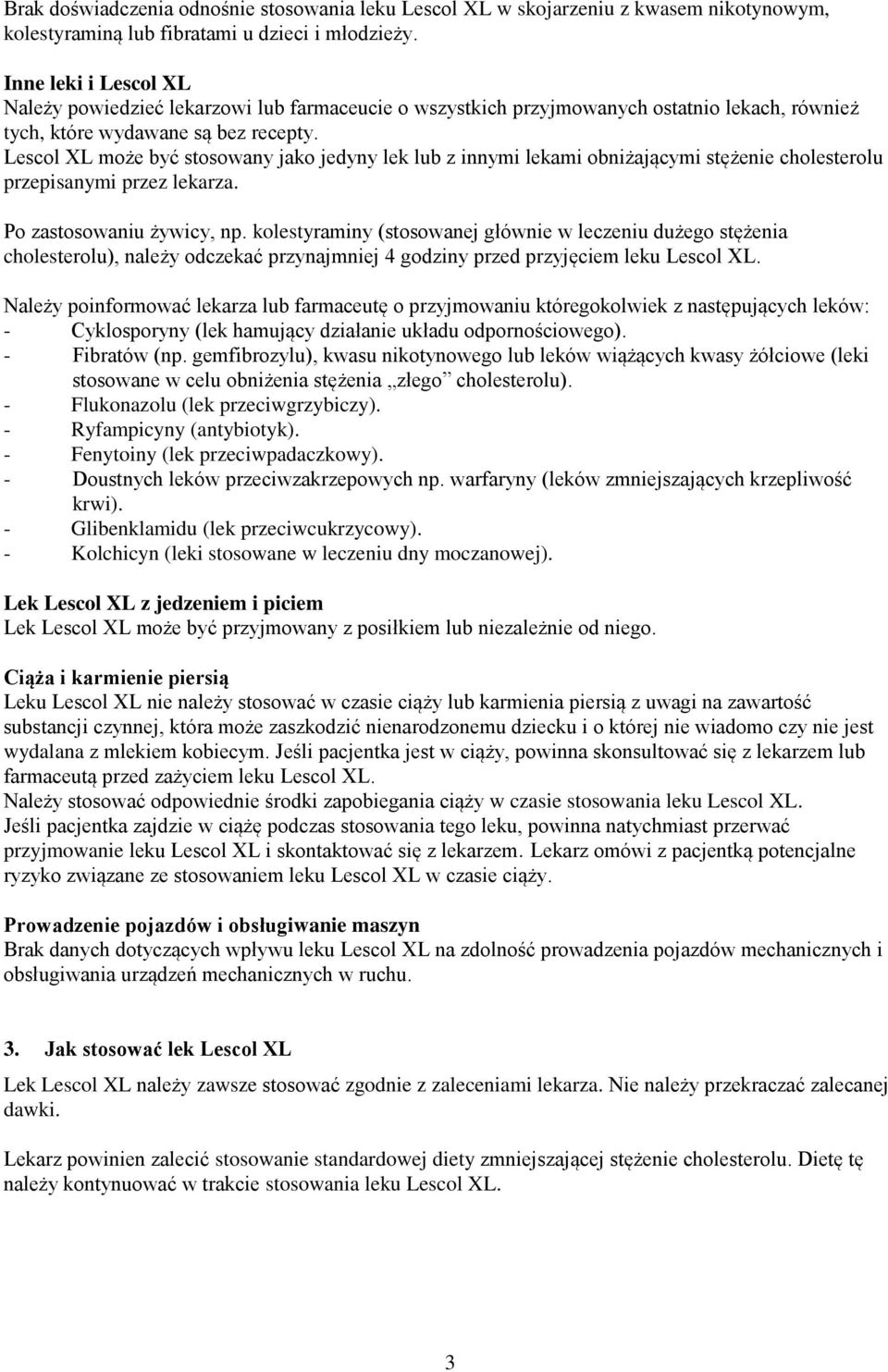 Lescol XL może być stosowany jako jedyny lek lub z innymi lekami obniżającymi stężenie cholesterolu przepisanymi przez lekarza. Po zastosowaniu żywicy, np.