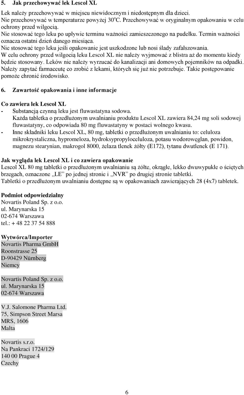 Termin ważności oznacza ostatni dzień danego miesiąca. Nie stosować tego leku jeśli opakowanie jest uszkodzone lub nosi ślady zafałszowania.