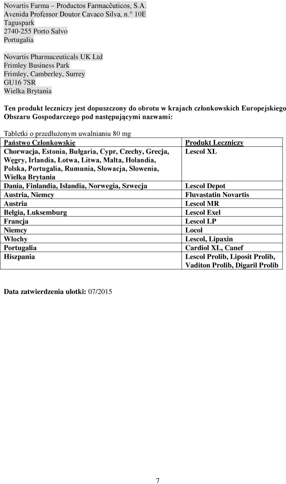 obrotu w krajach członkowskich Europejskiego Obszaru Gospodarczego pod następującymi nazwami: Tabletki o przedłużonym uwalnianiu 80 mg Państwo Członkowskie Chorwacja, Estonia, Bułgaria, Cypr, Czechy,