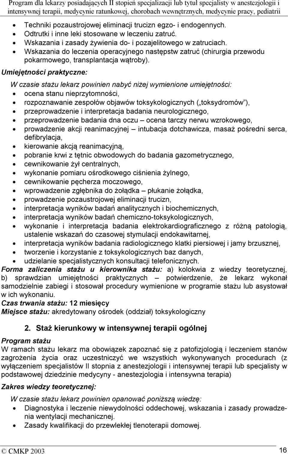 Umiejętności praktyczne: W czasie stażu lekarz powinien nabyć niżej wymienione umiejętności: ocena stanu nieprzytomności, rozpoznawanie zespołów objawów toksykologicznych ( toksydromów ),