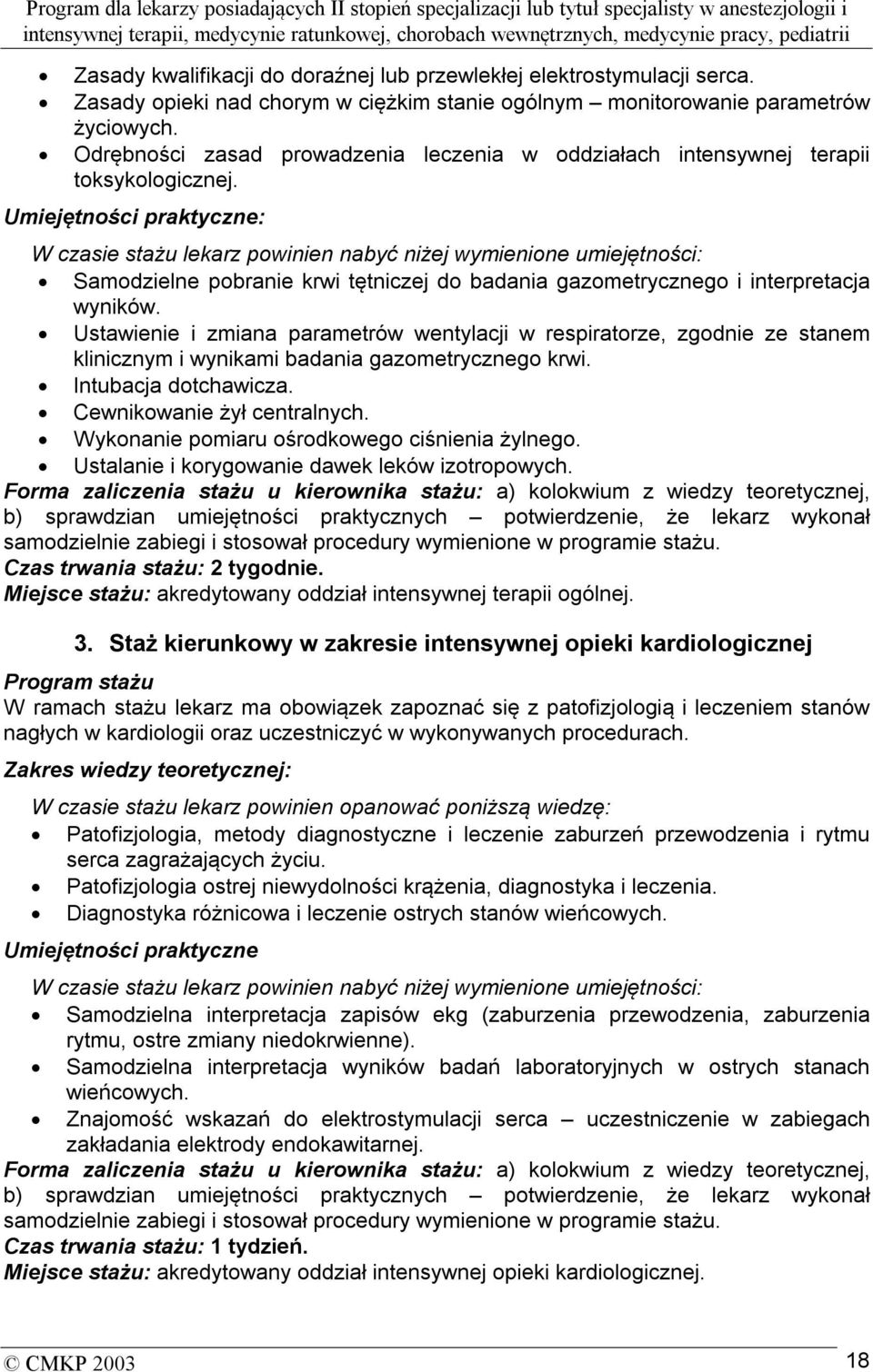 Umiejętności praktyczne: W czasie stażu lekarz powinien nabyć niżej wymienione umiejętności: Samodzielne pobranie krwi tętniczej do badania gazometrycznego i interpretacja wyników.