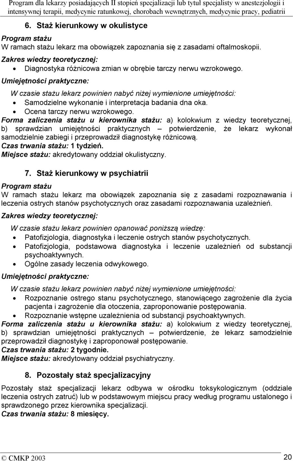 Umiejętności praktyczne: W czasie stażu lekarz powinien nabyć niżej wymienione umiejętności: Samodzielne wykonanie i interpretacja badania dna oka. Ocena tarczy nerwu wzrokowego.