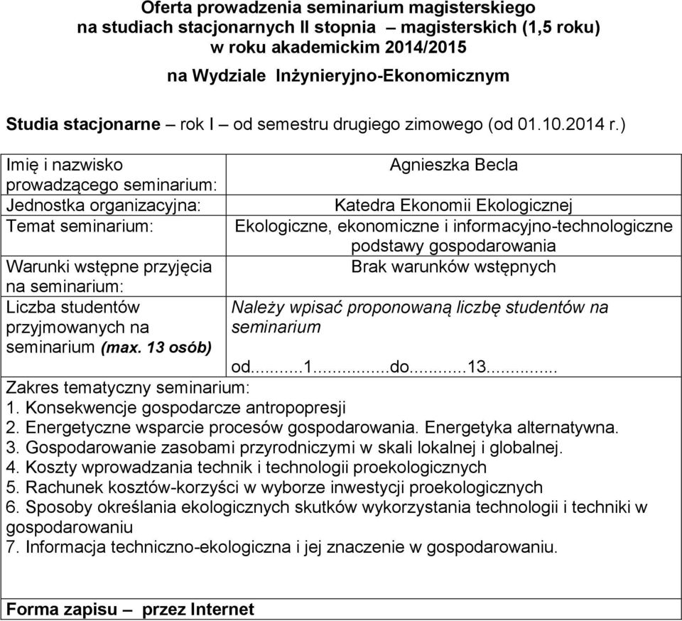 gospodarowania Energetyka alternatywna 3 Gospodarowanie zasobami przyrodniczymi w skali lokalnej i globalnej 4 Koszty wprowadzania technik i technologii proekologicznych 5 Rachunek