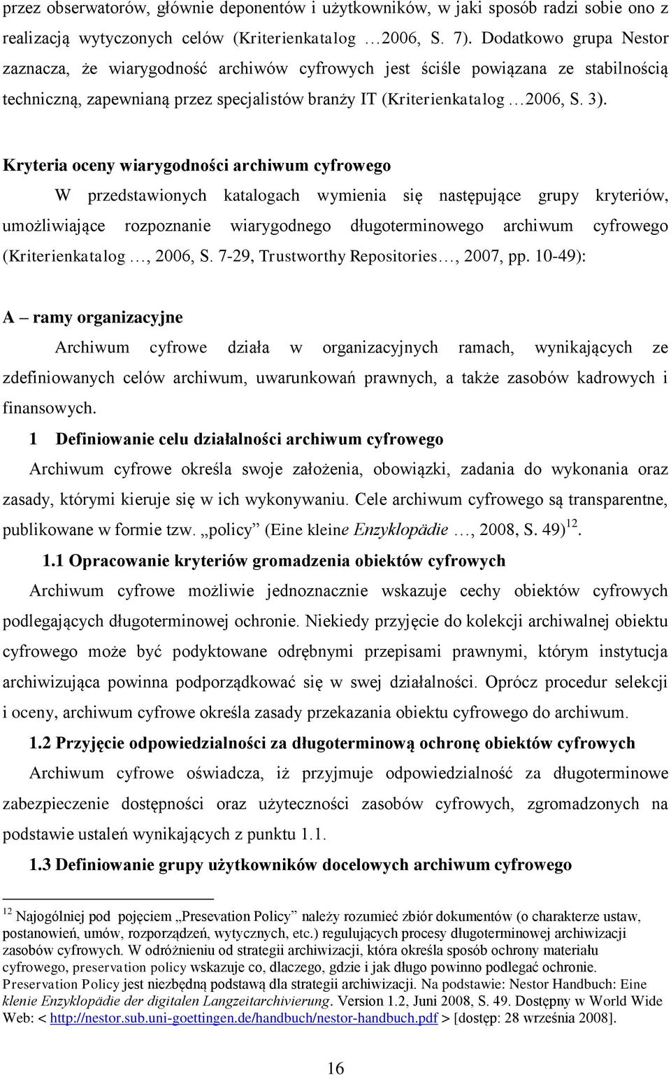 Kryteria oceny wiarygodności archiwum cyfrowego W przedstawionych katalogach wymienia się następujące grupy kryteriów, umożliwiające rozpoznanie wiarygodnego długoterminowego archiwum cyfrowego