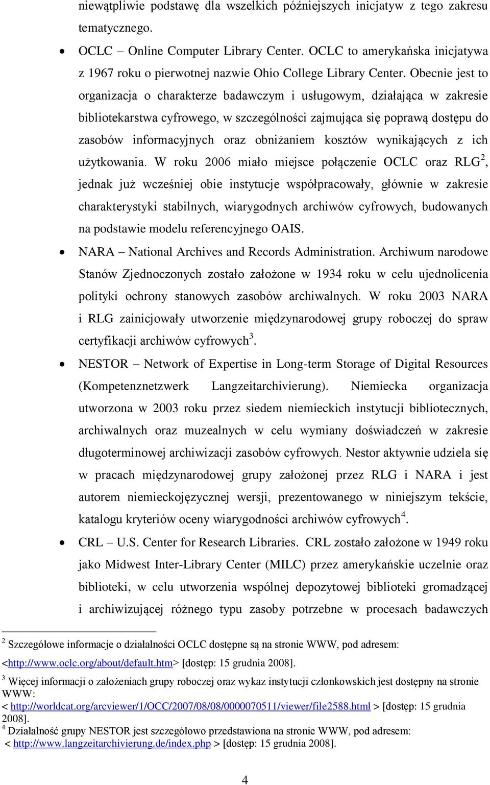 Obecnie jest to organizacja o charakterze badawczym i usługowym, działająca w zakresie bibliotekarstwa cyfrowego, w szczególności zajmująca się poprawą dostępu do zasobów informacyjnych oraz