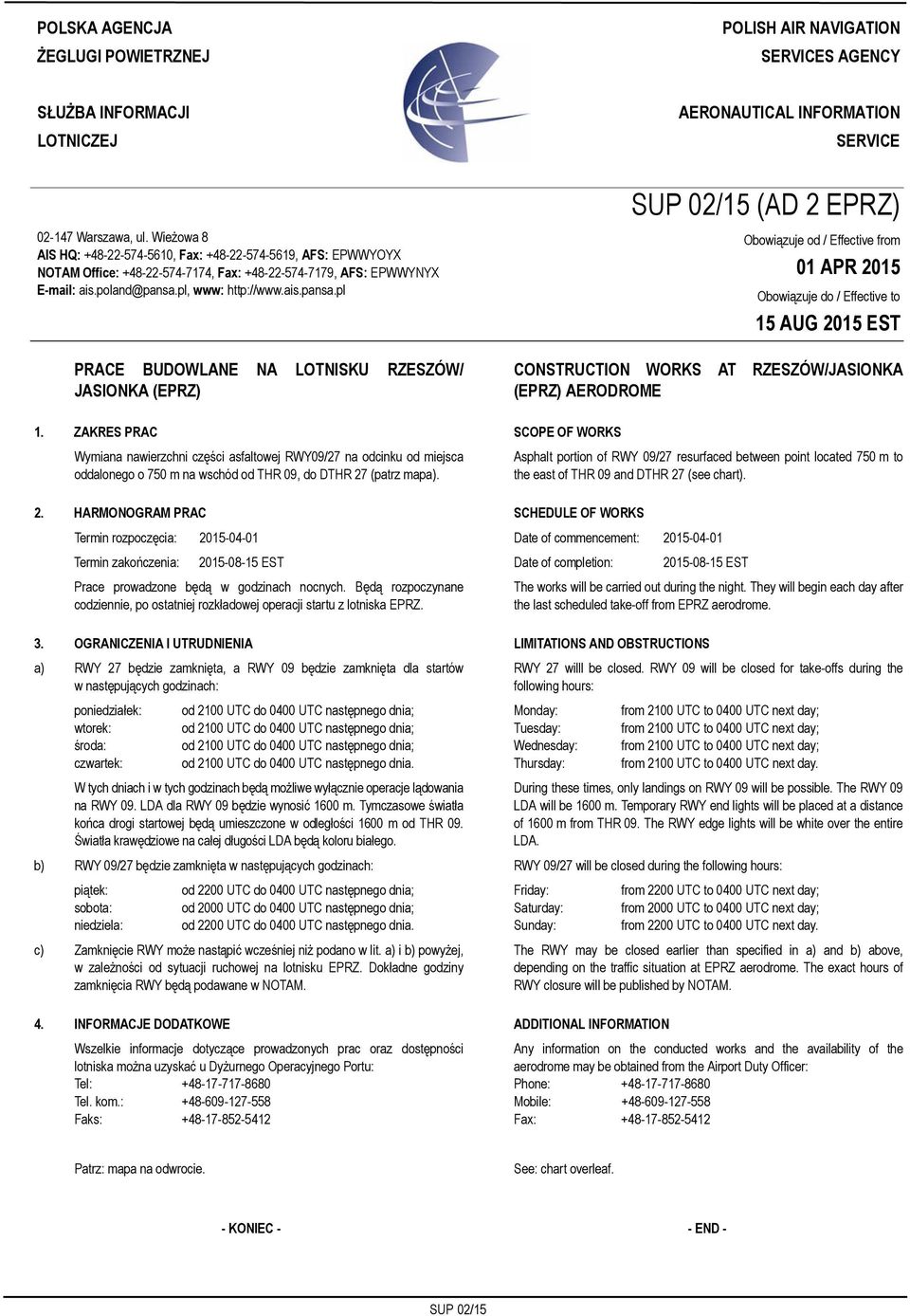 Wieżowa 8 AIS HQ: +48-22-574-5610, Fax: +48-22-574-5619, AFS: EPWWYOYX NOTAM Office: +48-22-574-7174, Fax: +48-22-574-7179, AFS: EPWWYNYX E-mail: ais.poland@pansa.