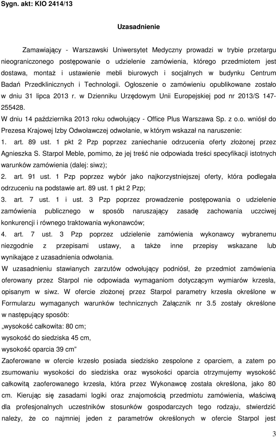 w Dzienniku Urzędowym Unii Europejskiej pod nr 2013/S 147-255428. W dniu 14 października 2013 roku odwołujący - Office Plus Warszawa Sp. z o.o. wniósł do Prezesa Krajowej Izby Odwoławczej odwołanie, w którym wskazał na naruszenie: 1.