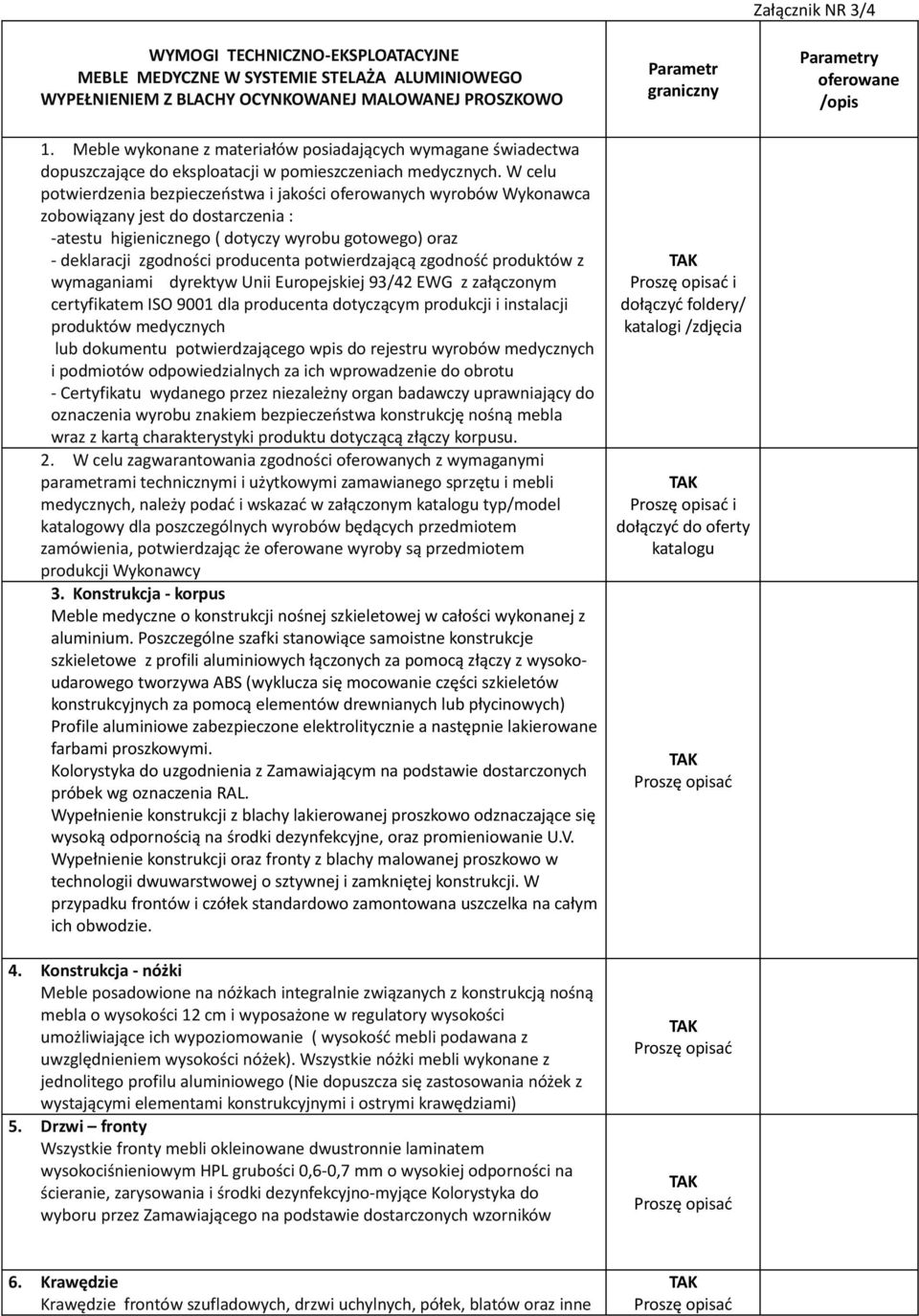 W celu potwierdzenia bezpieczeństwa i jakości oferowanych wyrobów Wykonawca zobowiązany jest do dostarczenia : -atestu higienicznego ( dotyczy wyrobu gotowego) oraz - deklaracji zgodności producenta