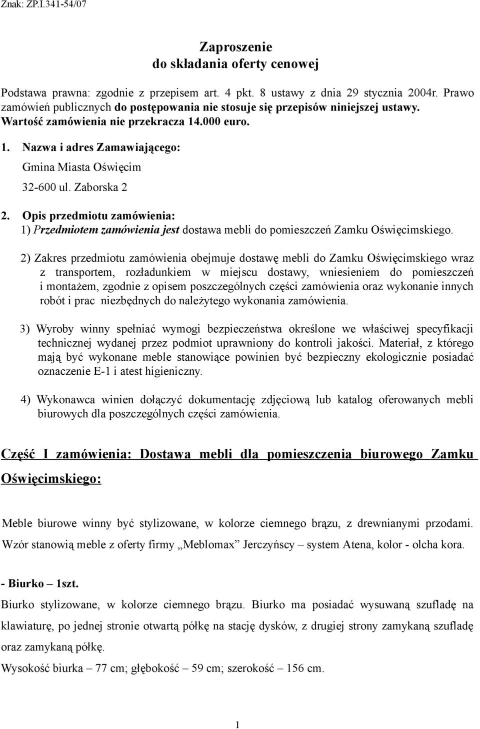 Zaborska 2 2. Opis przedmiotu zamówienia: 1) Przedmiotem zamówienia jest dostawa mebli do pomieszczeń Zamku Oświęcimskiego.