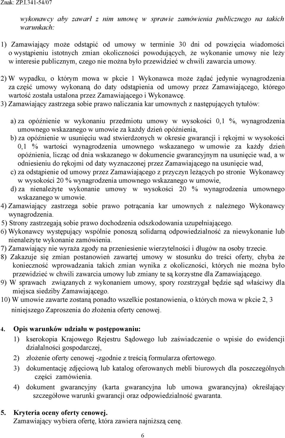 2) W wypadku, o którym mowa w pkcie 1 Wykonawca może żądać jedynie wynagrodzenia za część umowy wykonaną do daty odstąpienia od umowy przez Zamawiającego, którego wartość została ustalona przez