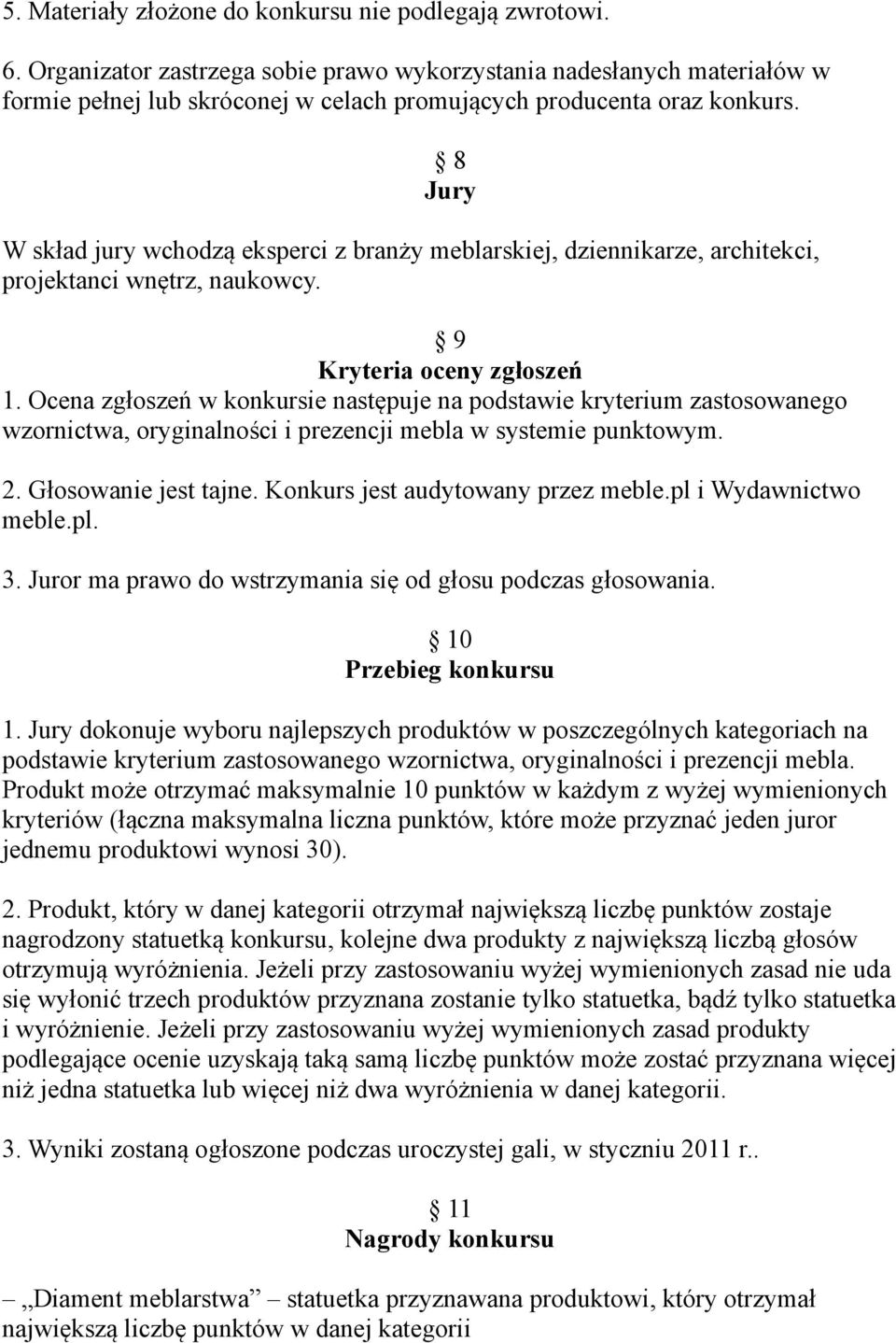 8 Jury W skład jury wchodzą eksperci z branży meblarskiej, dziennikarze, architekci, projektanci wnętrz, naukowcy. 9 Kryteria oceny zgłoszeń 1.