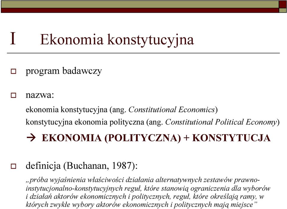 Constitutional Political Economy) EKONOMIA (POLITYCZNA) + KONSTYTUCJA definicja (Buchanan, 1987): próba wyjaśnienia właściwości
