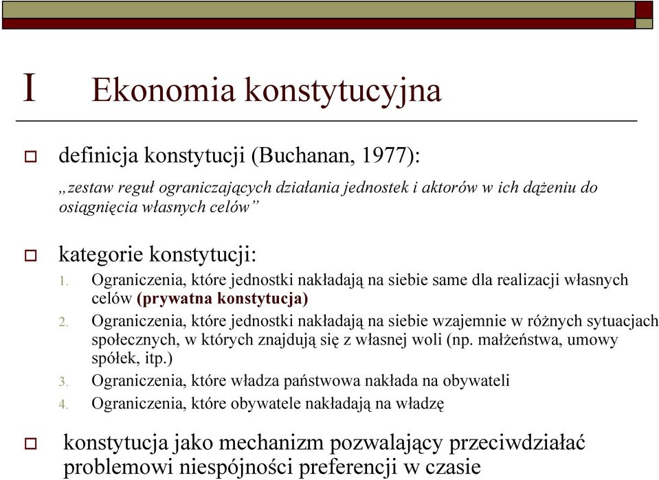 Ograniczenia, które jednostki nakładają na siebie wzajemnie w różnych sytuacjach społecznych, w których znajdują się z własnej woli (np. małżeństwa, umowy spółek, itp.) 3.