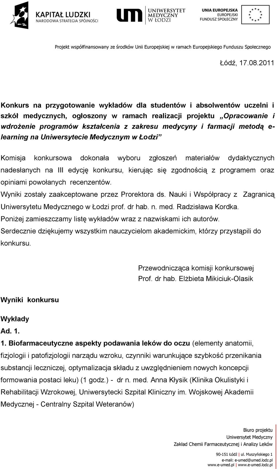 i farmacji metodą e- learning na Uniwersytecie Medycznym w Łodzi Komisja konkursowa dokonała wyboru zgłoszeń materiałów dydaktycznych nadesłanych na III edycję konkursu, kierując się zgodnością z