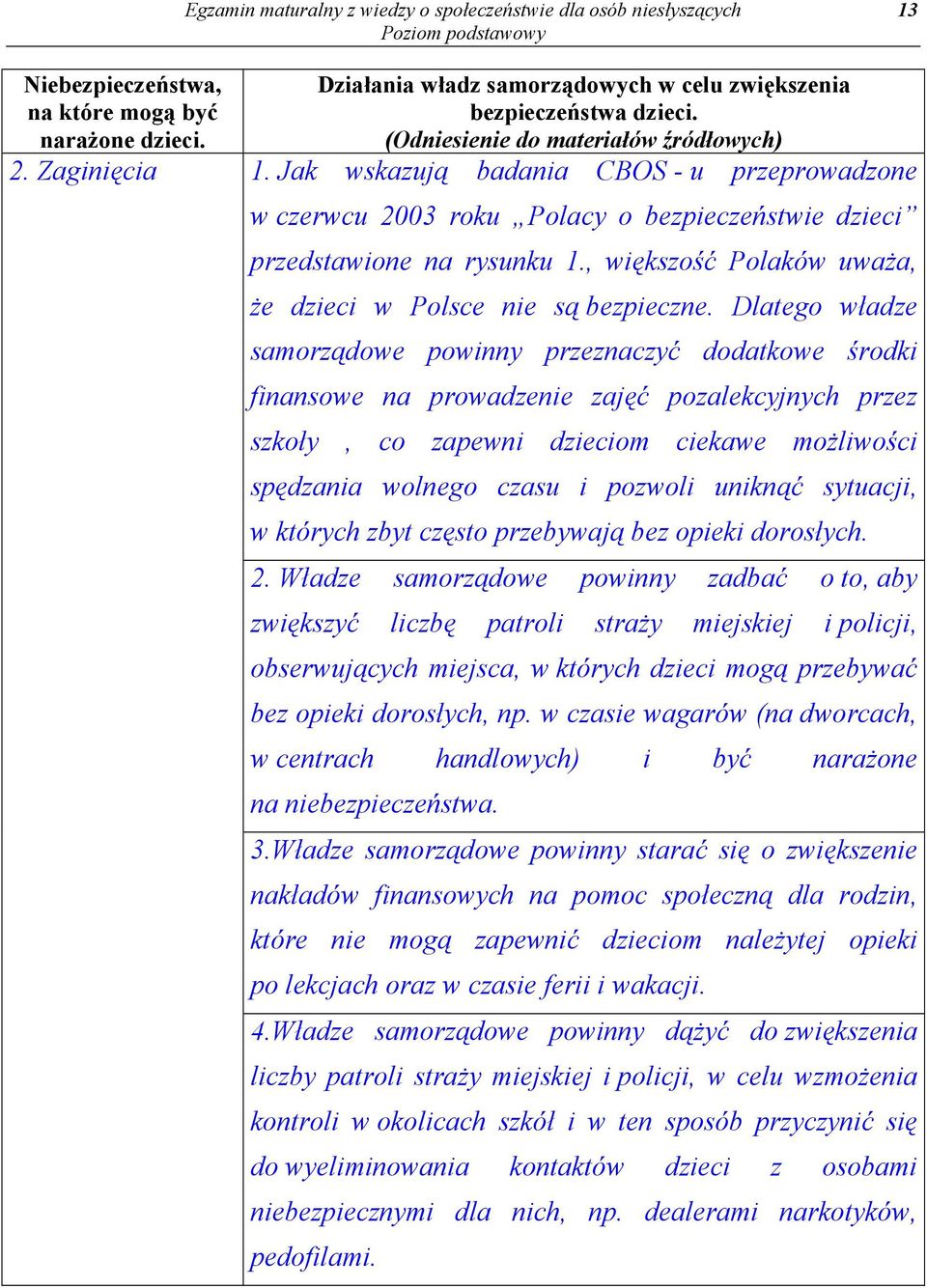 Jak wskazują badania CBOS - u przeprowadzone w czerwcu 2003 roku Polacy o bezpieczeństwie dzieci przedstawione na rysunku 1., większość Polaków uważa, że dzieci w Polsce nie są bezpieczne.