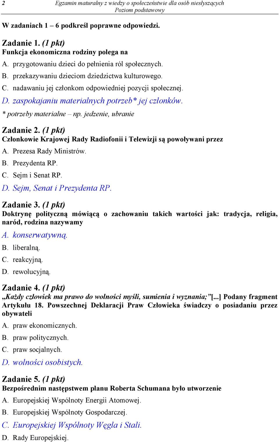 zaspokajaniu materialnych potrzeb* jej członków. * potrzeby materialne np. jedzenie, ubranie Zadanie 2. (1 pkt) Członkowie Krajowej Rady Radiofonii i Telewizji są powoływani przez A.