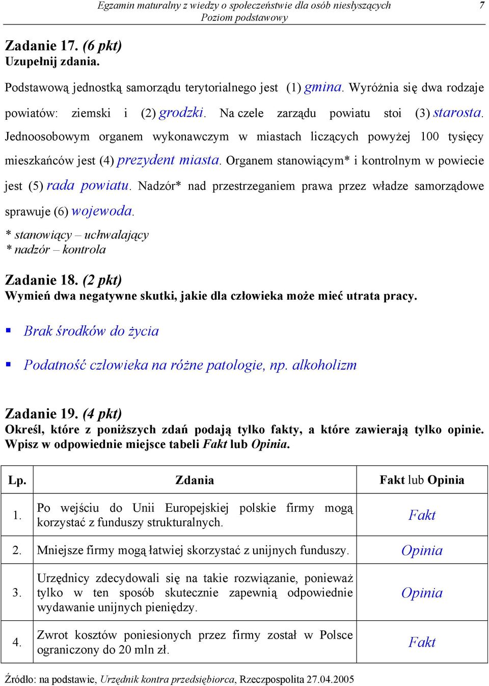 Jednoosobowym organem wykonawczym w miastach liczących powyżej 100 tysięcy mieszkańców jest (4) prezydent miasta. Organem stanowiącym* i kontrolnym w powiecie jest (5) rada powiatu.