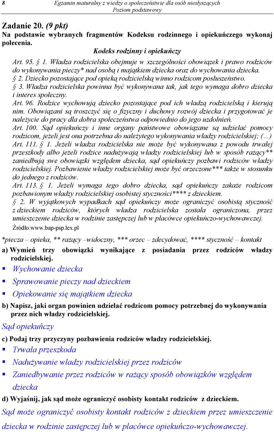 Dziecko pozostające pod opieką rodzicielską winno rodzicom posłuszeństwo. 3. Władza rodzicielska powinna być wykonywana tak, jak tego wymaga dobro dziecka i interes społeczny. Art. 96.