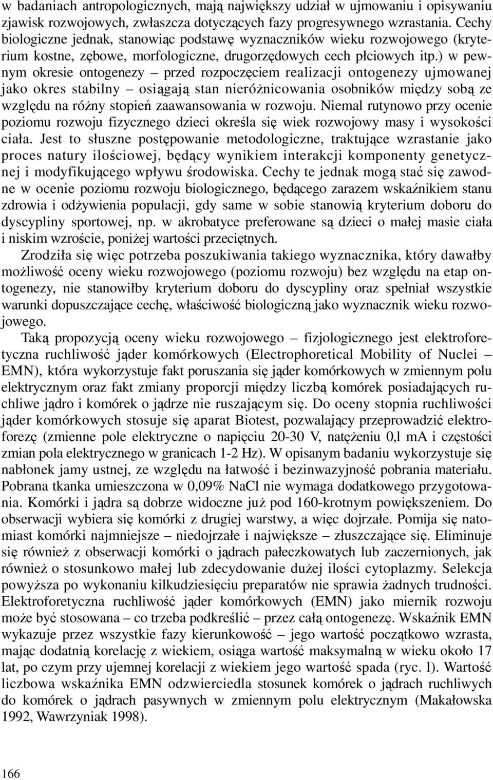 ) w pewnym okresie ontogenezy przed rozpoczęciem realizacji ontogenezy ujmowanej jako okres stabilny osiągają stan nieróżnicowania osobników między sobą ze względu na różny stopień zaawansowania w