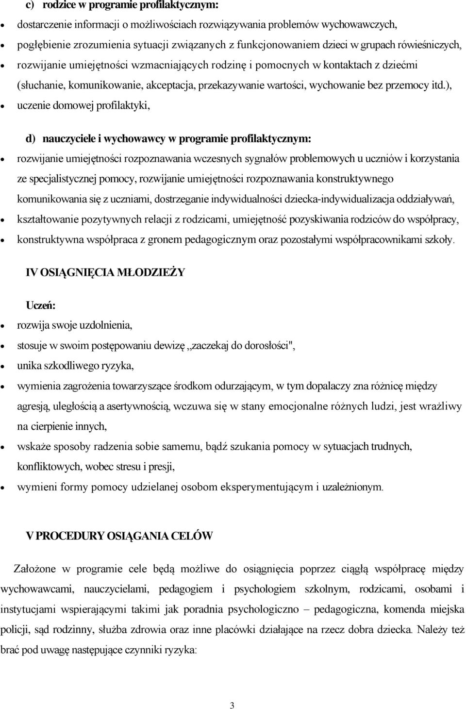 ), uczenie domowej profilaktyki, d) nauczyciele i wychowawcy w programie profilaktycznym: rozwijanie umiejętności rozpoznawania wczesnych sygnałów problemowych u uczniów i korzystania ze