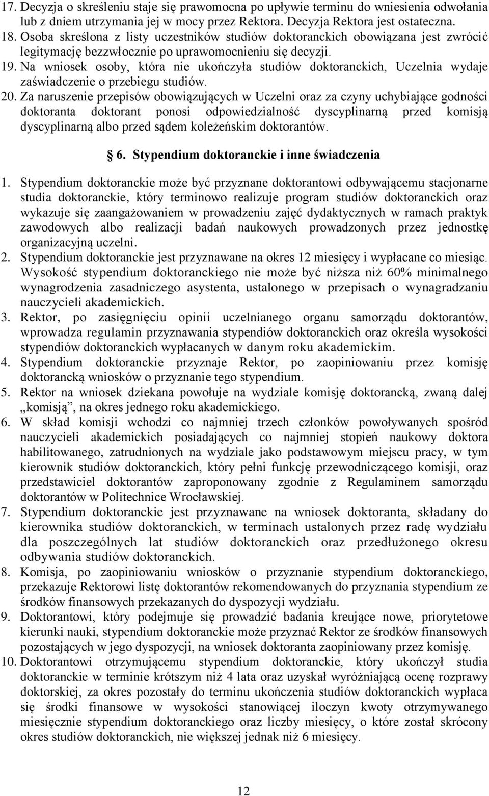 Na wniosek osoby, która nie ukończyła studiów doktoranckich, Uczelnia wydaje zaświadczenie o przebiegu studiów. 20.