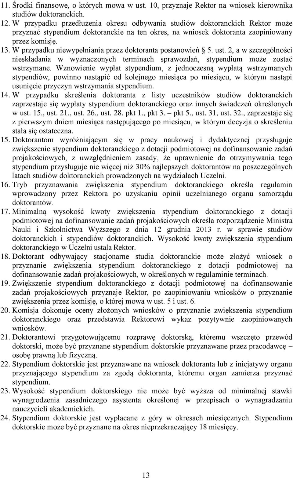 W przypadku niewypełniania przez doktoranta postanowień 5. ust. 2, a w szczególności nieskładania w wyznaczonych terminach sprawozdań, stypendium może zostać wstrzymane.