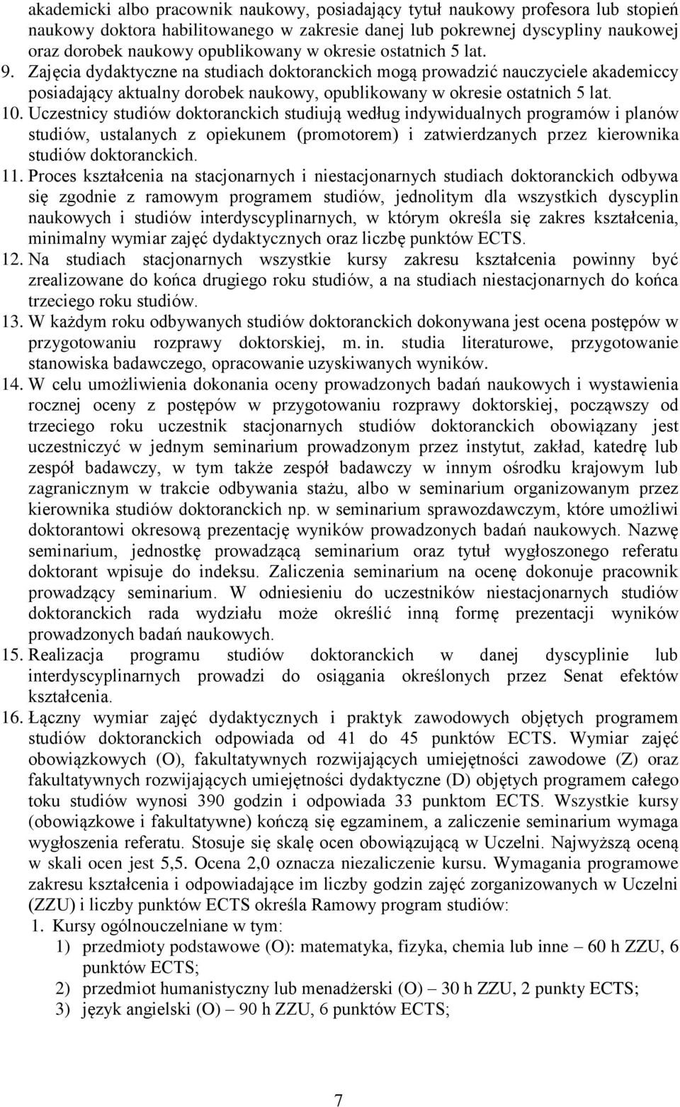 Uczestnicy studiów doktoranckich studiują według indywidualnych programów i planów studiów, ustalanych z opiekunem (promotorem) i zatwierdzanych przez kierownika studiów doktoranckich. 11.