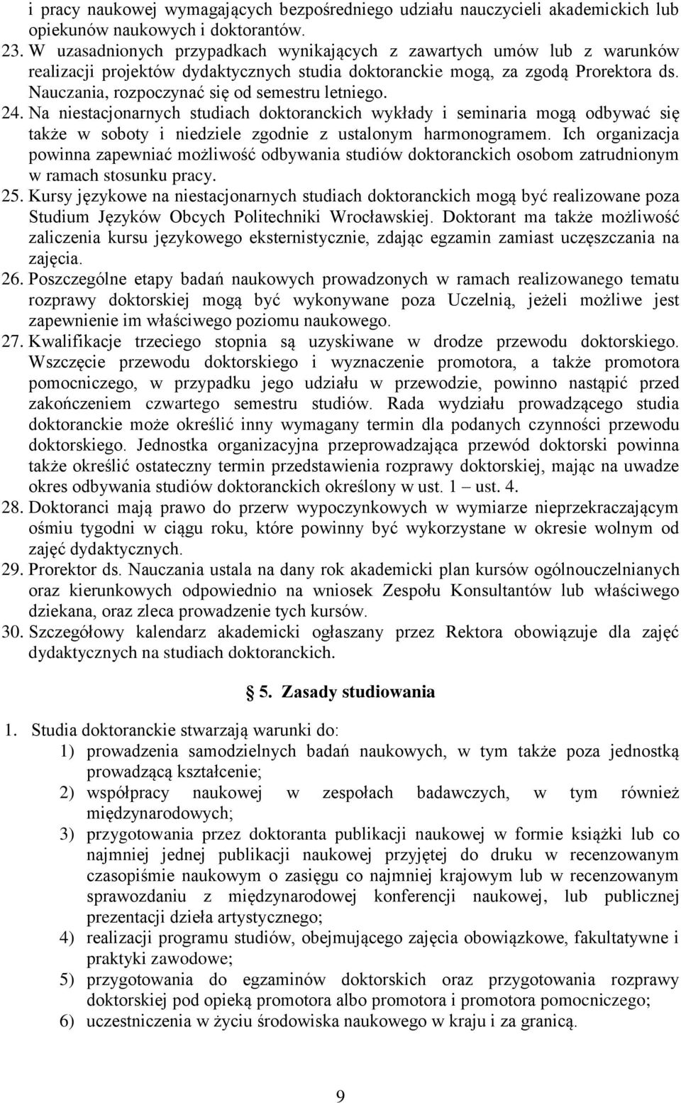 Nauczania, rozpoczynać się od semestru letniego. 24. Na niestacjonarnych studiach doktoranckich wykłady i seminaria mogą odbywać się także w soboty i niedziele zgodnie z ustalonym harmonogramem.