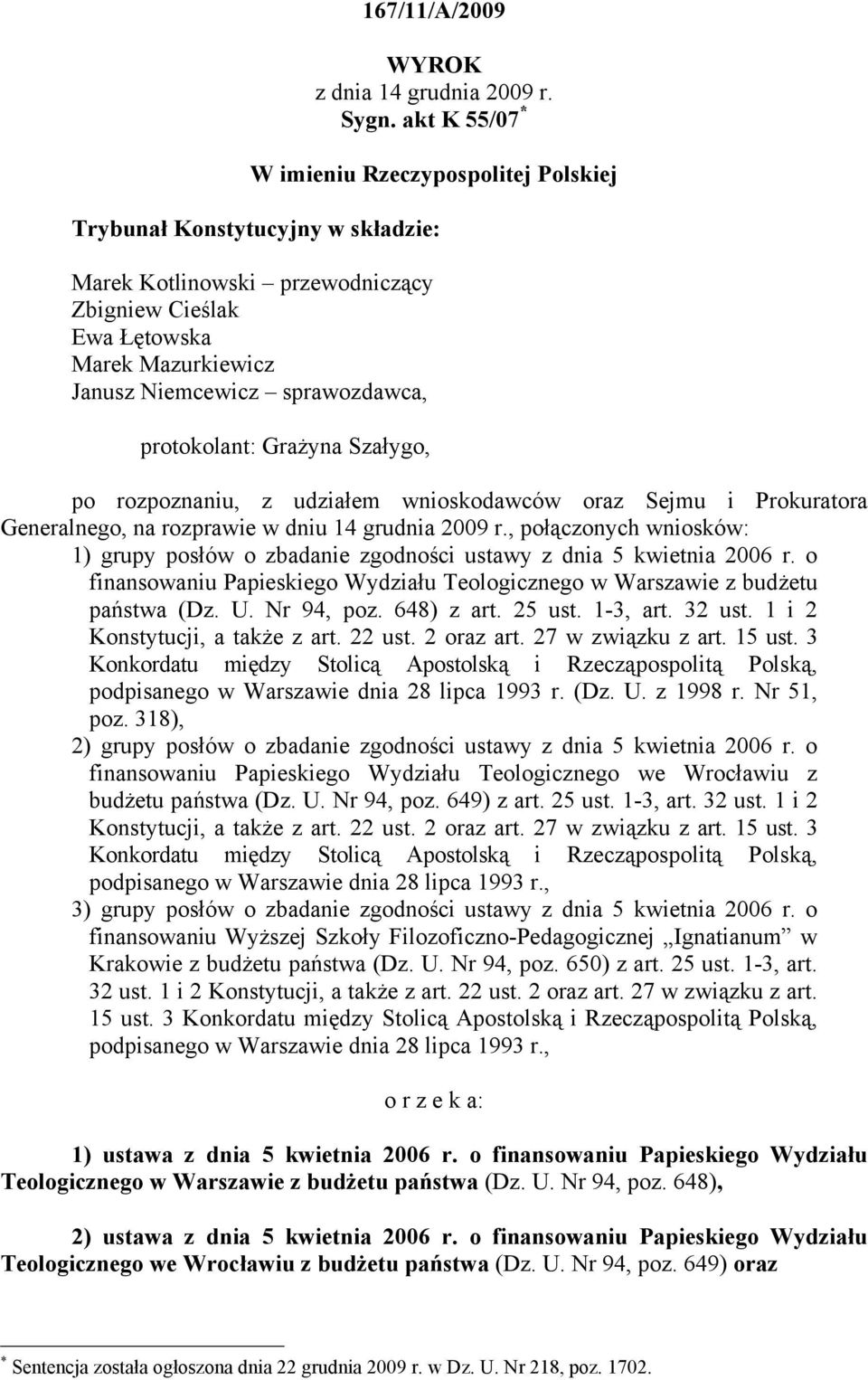 protokolant: Grażyna Szałygo, po rozpoznaniu, z udziałem wnioskodawców oraz Sejmu i Prokuratora Generalnego, na rozprawie w dniu 14 grudnia 2009 r.