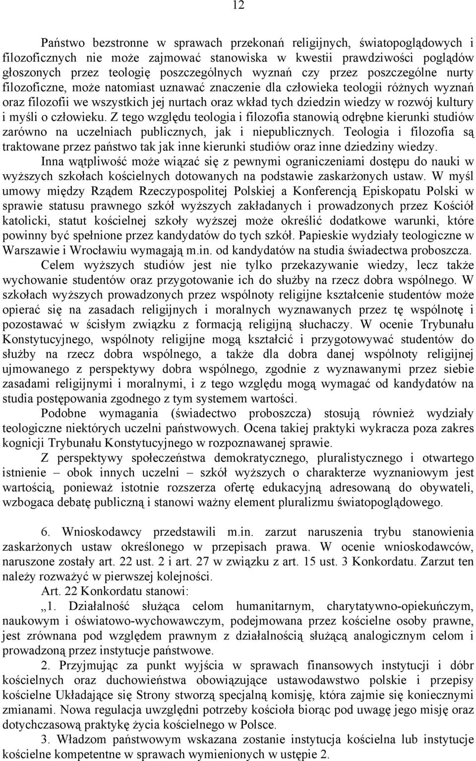 kultury i myśli o człowieku. Z tego względu teologia i filozofia stanowią odrębne kierunki studiów zarówno na uczelniach publicznych, jak i niepublicznych.