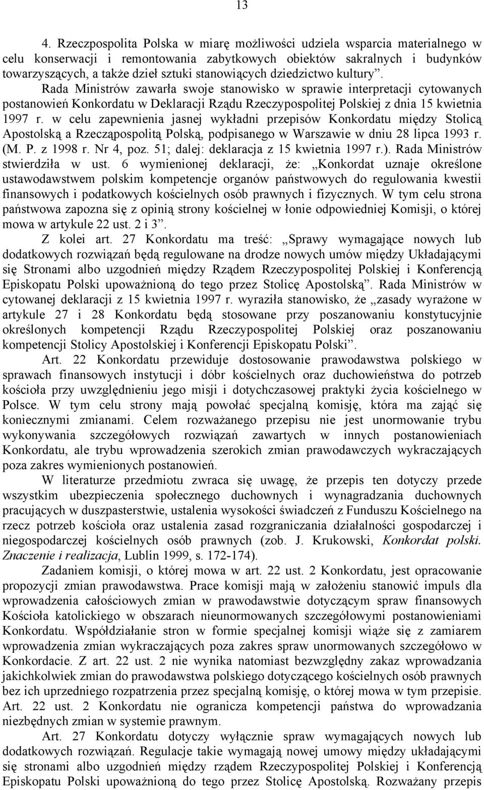 Rada Ministrów zawarła swoje stanowisko w sprawie interpretacji cytowanych postanowień Konkordatu w Deklaracji Rządu Rzeczypospolitej Polskiej z dnia 15 kwietnia 1997 r.
