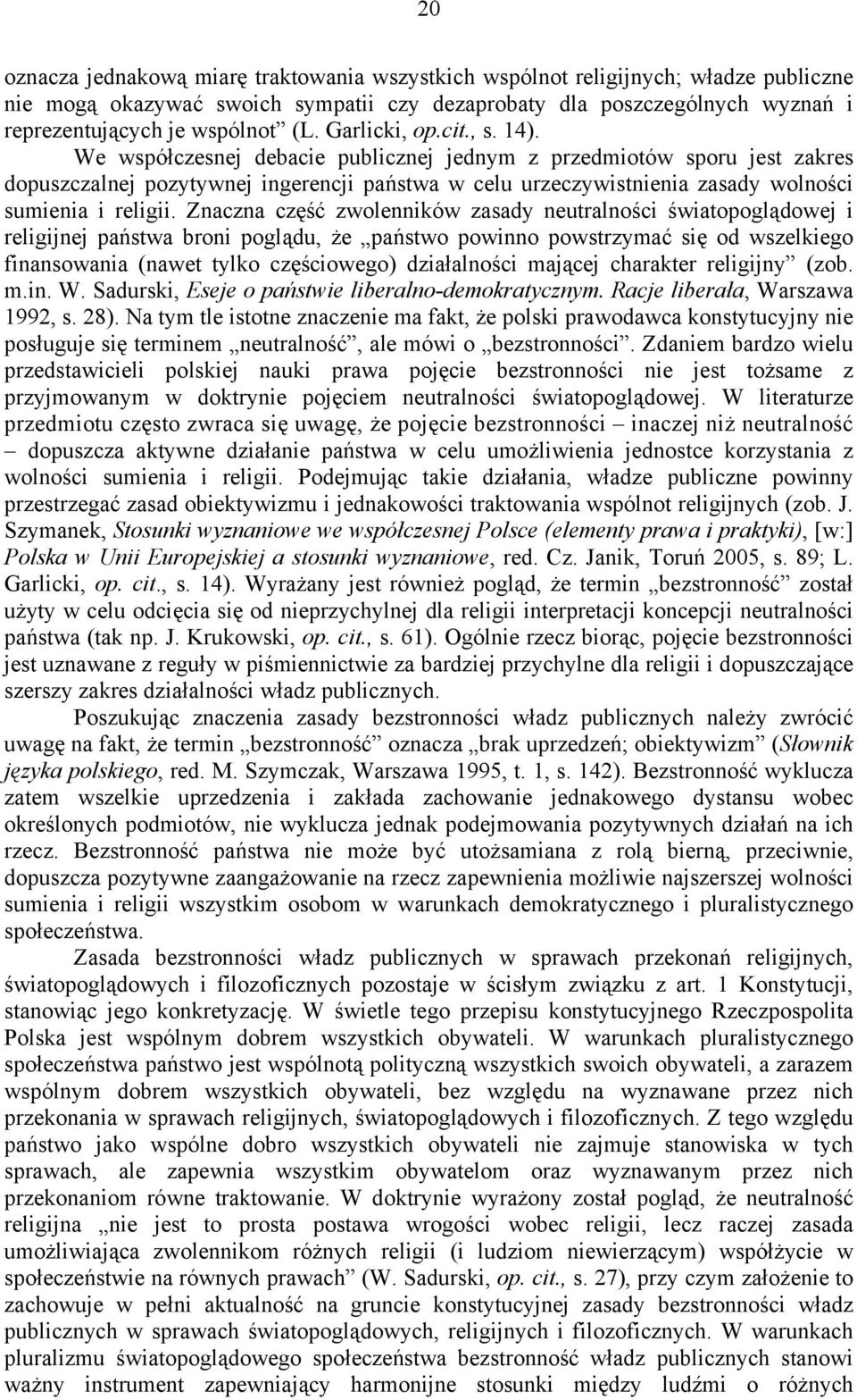 We współczesnej debacie publicznej jednym z przedmiotów sporu jest zakres dopuszczalnej pozytywnej ingerencji państwa w celu urzeczywistnienia zasady wolności sumienia i religii.