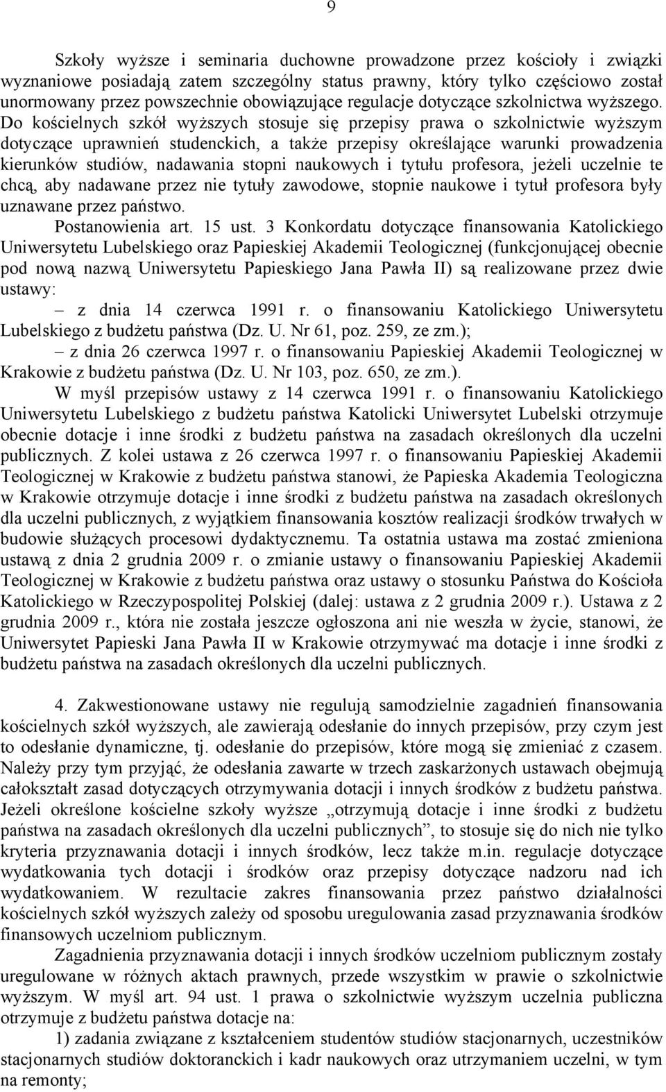 Do kościelnych szkół wyższych stosuje się przepisy prawa o szkolnictwie wyższym dotyczące uprawnień studenckich, a także przepisy określające warunki prowadzenia kierunków studiów, nadawania stopni