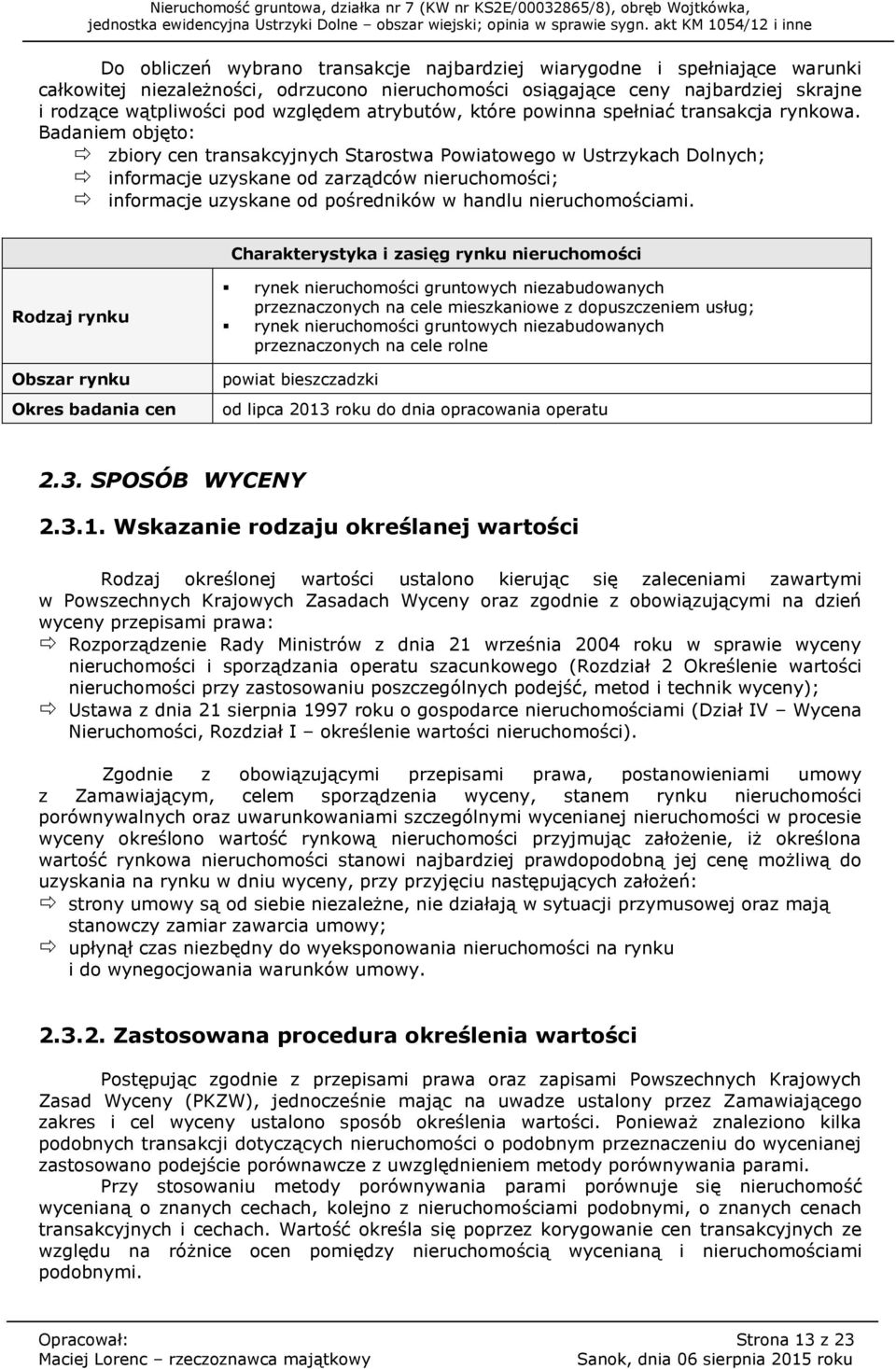 Badaniem objęto: zbiory cen transakcyjnych Starostwa Powiatowego w Ustrzykach Dolnych; informacje uzyskane od zarządców nieruchomości; informacje uzyskane od pośredników w handlu nieruchomościami.